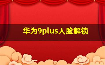 华为9plus人脸解锁