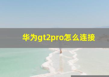 华为gt2pro怎么连接