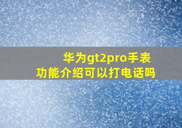 华为gt2pro手表功能介绍可以打电话吗