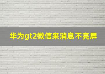 华为gt2微信来消息不亮屏