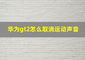 华为gt2怎么取消运动声音