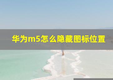 华为m5怎么隐藏图标位置