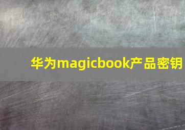 华为magicbook产品密钥