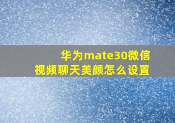 华为mate30微信视频聊天美颜怎么设置