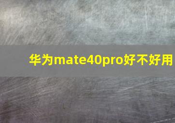 华为mate40pro好不好用