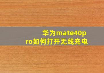 华为mate40pro如何打开无线充电