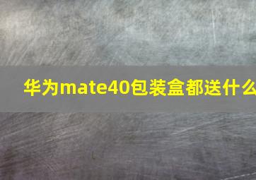 华为mate40包装盒都送什么