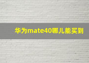 华为mate40哪儿能买到