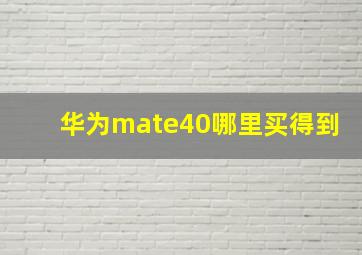 华为mate40哪里买得到