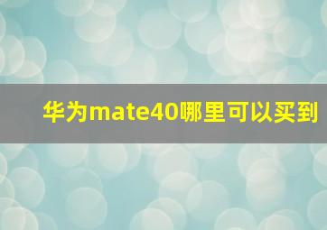 华为mate40哪里可以买到