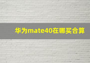 华为mate40在哪买合算