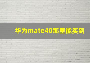 华为mate40那里能买到