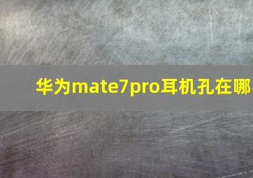 华为mate7pro耳机孔在哪