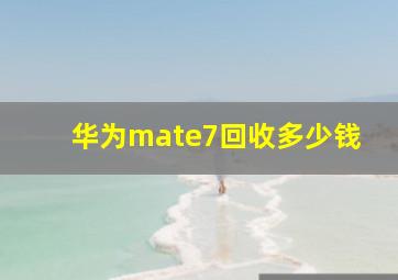 华为mate7回收多少钱