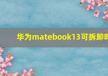 华为matebook13可拆卸吗