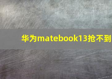 华为matebook13抢不到