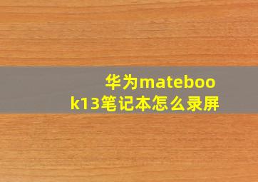 华为matebook13笔记本怎么录屏