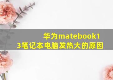 华为matebook13笔记本电脑发热大的原因