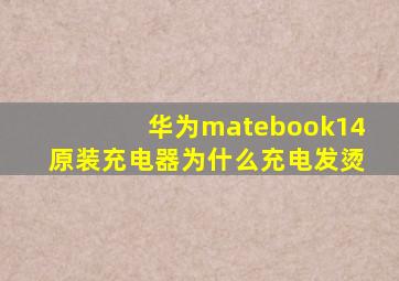 华为matebook14原装充电器为什么充电发烫