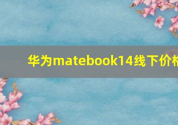 华为matebook14线下价格