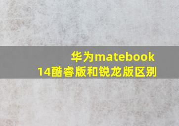 华为matebook14酷睿版和锐龙版区别