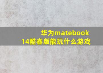 华为matebook14酷睿版能玩什么游戏