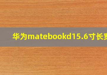 华为matebookd15.6寸长宽高