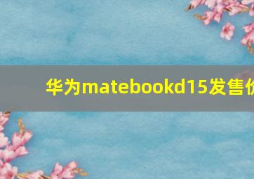 华为matebookd15发售价