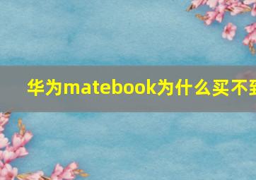 华为matebook为什么买不到