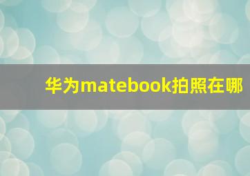 华为matebook拍照在哪