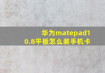 华为matepad10.8平板怎么装手机卡