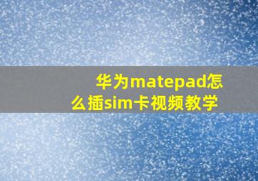 华为matepad怎么插sim卡视频教学