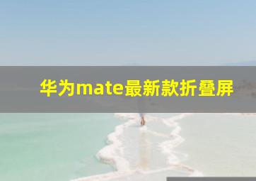 华为mate最新款折叠屏