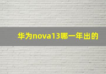 华为nova13哪一年出的