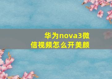 华为nova3微信视频怎么开美颜