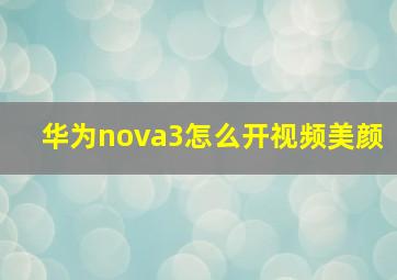 华为nova3怎么开视频美颜