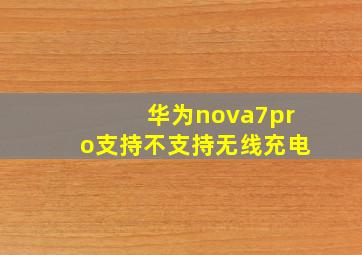 华为nova7pro支持不支持无线充电