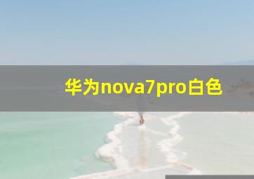 华为nova7pro白色