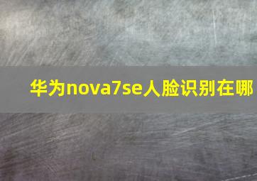 华为nova7se人脸识别在哪