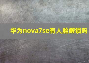 华为nova7se有人脸解锁吗