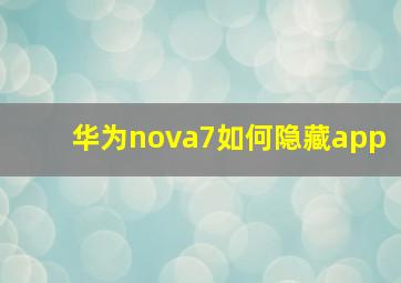 华为nova7如何隐藏app