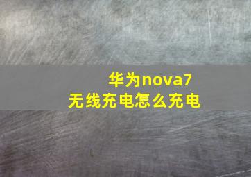 华为nova7无线充电怎么充电