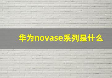 华为novase系列是什么