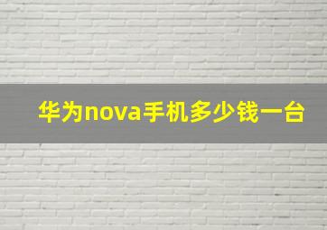 华为nova手机多少钱一台