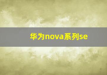 华为nova系列se