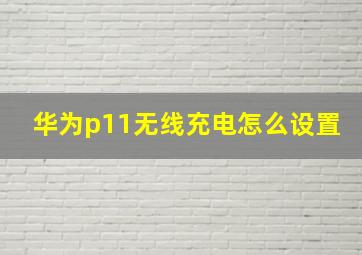 华为p11无线充电怎么设置