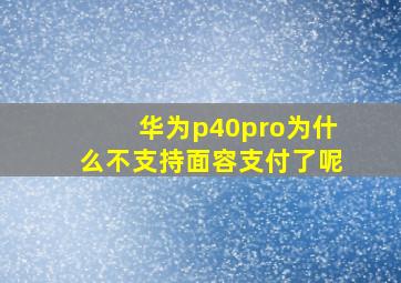 华为p40pro为什么不支持面容支付了呢