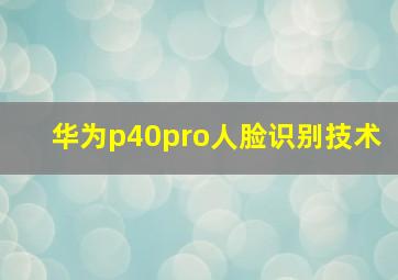 华为p40pro人脸识别技术