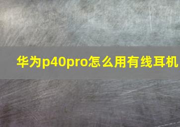 华为p40pro怎么用有线耳机