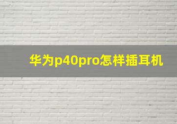 华为p40pro怎样插耳机